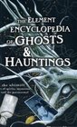 The Element Encyclopedia of Ghosts and Hauntings The Ultimate AZ of Spirits Mysteries and the Paranormal