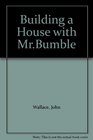 Building a House with Mr Bumble