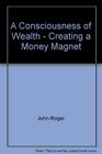 A Consciousness of Wealth Creating a Money Magnet