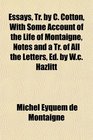 Essays Tr by C Cotton With Some Account of the Life of Montaigne Notes and a Tr of All the Letters Ed by Wc Hazlitt