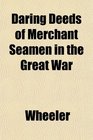 Daring Deeds of Merchant Seamen in the Great War