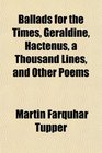 Ballads for the Times Geraldine Hactenus a Thousand Lines and Other Poems