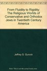 From Fluidity to Rigidity The Religious Worlds of Conservative and Orthodox Jews in Twentieth Century America