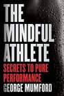 The Mindful Athlete: Secrets to Pure Performance