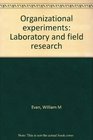 Organizational experiments Laboratory and field research