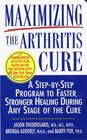 Maximizing The Arthritis Cure  A StepByStep Program to Faster Stronger Healing During Any Stage Of The Cure