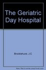 Geriatric Day Hospital A Report of Three Studies of Geriatric Day Hospitals in Great Britain and Northern Ireland