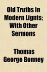 Old Truths in Modern Lignts With Other Sermons
