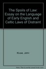The Spoils of Law An Essay on the Language of Early English and Celtic Laws of Distraint