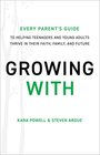 Growing With Every Parent's Guide to Helping Teenagers and Young Adults Thrive in Their Faith Family and Future