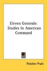 Eleven Generals Studies In American Command