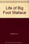 Life of "Big Foot" Wallace: The Great Ranger Captain