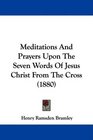 Meditations And Prayers Upon The Seven Words Of Jesus Christ From The Cross