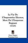 La Vie De L'Imperatrice Eleonor Mere De L'Empereur Regnant