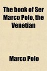 The book of Ser Marco Polo the Venetian