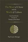 The Word of Christ and the World of Culture Sacred and Secular Through the Theology of Karl Barth