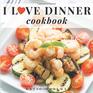 I Love Dinner Cookbook Easy Dinner Recipes That Will Make You Love Dinner Again