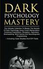 Dark Psychology Mastery Master The Secrets Of Dark Psychology Using Covert Manipulation Emotional Exploitation Deception Hypnotism Brainwashing Mind Games And Neurolinguistic Programming