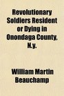 Revolutionary Soldiers Resident or Dying in Onondaga County Ny