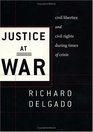 Justice at War Civil Liberties and Civil Rights During Times of Crisis