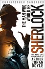 The Man Who Would Be Sherlock The RealLife Adventures of Arthur Conan Doyle