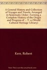 A General History and Collection of Voyages and Travels Arranged in Systematic Order Forming a Complete History of the Origin and Progress of Navigation  Present T