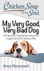 Chicken Soup for the Soul: My Very Good, Very Bad Dog: 101 Heartwarming Stories about Our Happy, Heroic & Hilarious Pets