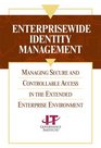 Enterprisewide Identity Management Managing Secure and Controllable Access in the Extended Enterprise Environment