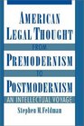 American Legal Thought from Premoderism to Postmodernism An Intellectual Voyage