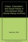 Cotton Colonialism and Social History in SubSaharan Africa