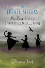 The Bronte Sisters The Brief Lives of Charlotte Emily and Anne
