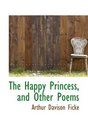 The Happy Princess and Other Poems