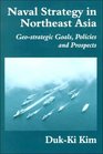 Naval Strategy in Northeast Asia GeoStrategic Goals Policies and Prospects