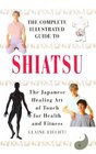 The Complete Illustrated Guide to Shiatsu The Japanese Healing Art of Touch for Health and Fitness