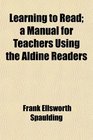 Learning to Read a Manual for Teachers Using the Aldine Readers