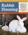 Rabbit Housing Planning Building and Equipping Facilities for Humanely Raising Healthy Rabbits