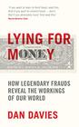 Lying for Money How Legendary Frauds Reveal the Workings of Our World