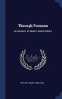 Through Formosa An Account of Japan's Island Colony
