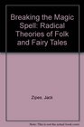 Breaking the magic spell Radical theories of folk and fairy tales