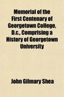 Memorial of the First Centenary of Georgetown College Dc Comprising a History of Georgetown University