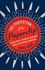 The Perfection of the Paperclip Curious Tales of Invention Accidental Genius and Stationery Obsession