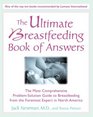 The Ultimate Breastfeeding Book of Answers  The Most Comprehensive ProblemSolution Guide to Breastfeeding from the Foremost Expert in North America
