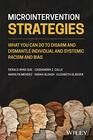 Microintervention Strategies  What You Can Do toDisarm and Dismantle Individual and SystemicRacism and Bias