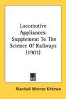 Locomotive Appliances: Supplement To The Science Of Railways (1903)