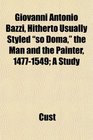 Giovanni Antonio Bazzi Hitherto Usually Styled so Doma the Man and the Painter 14771549 A Study