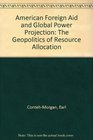 American Foreign Aid and Global Power Projection The Geopolitics of Resource Allocation
