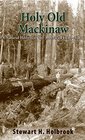 Holy Old Mackinaw A Natural History of the American Lumberjack