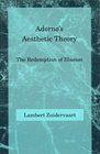 Adorno's Aesthetic Theory The Redemption of Illusion