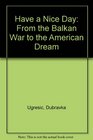 Have a Nice Day  From the Balkan War to the American Dream