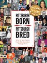 Pittsburgh Born Pittsburgh Bred 500 of the More Famous People Who Have Called Pittsburgh Home
